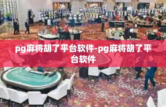 pg麻将胡了平台软件-pg麻将胡了平台软件