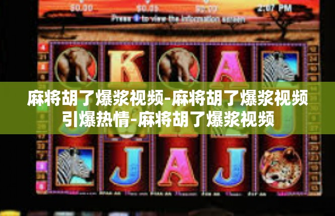 麻将胡了爆浆视频-麻将胡了爆浆视频引爆热情-麻将胡了爆浆视频