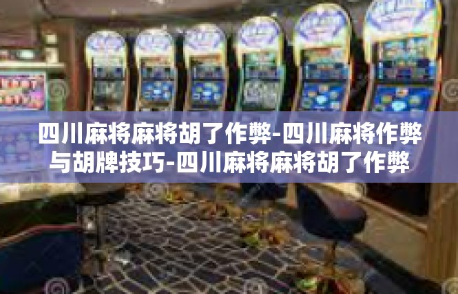 四川麻将麻将胡了作弊-四川麻将作弊与胡牌技巧-四川麻将麻将胡了作弊