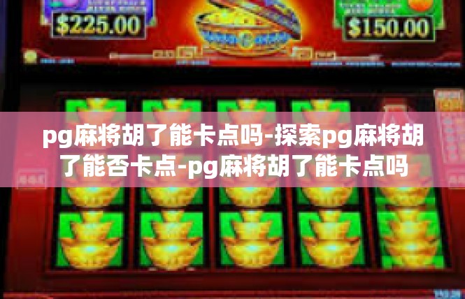 pg麻将胡了能卡点吗-探索pg麻将胡了能否卡点-pg麻将胡了能卡点吗