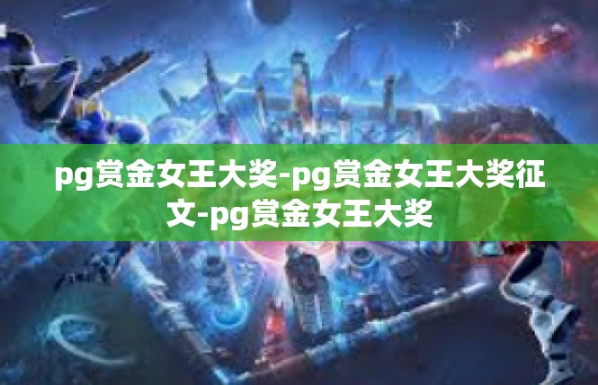 pg赏金女王大奖-pg赏金女王大奖征文-pg赏金女王大奖