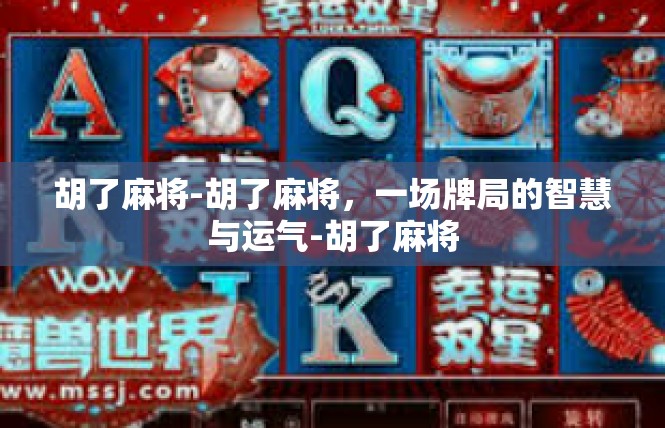 胡了麻将-胡了麻将，一场牌局的智慧与运气-胡了麻将