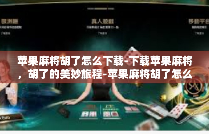 苹果麻将胡了怎么下载-下载苹果麻将，胡了的美妙旅程-苹果麻将胡了怎么下载