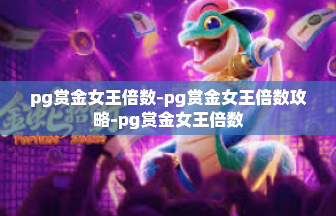 pg赏金女王倍数-pg赏金女王倍数攻略-pg赏金女王倍数