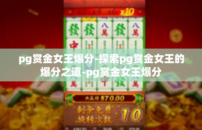 pg赏金女王爆分-探索pg赏金女王的爆分之道-pg赏金女王爆分