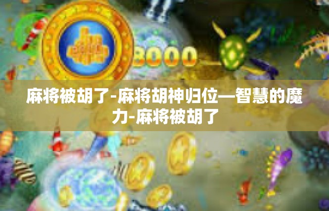 麻将被胡了-麻将胡神归位—智慧的魔力-麻将被胡了
