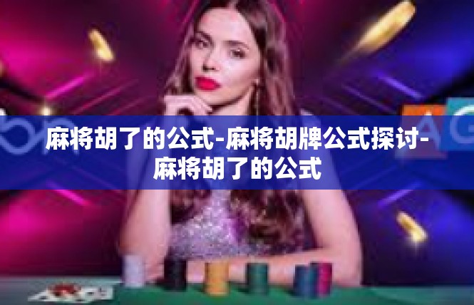 麻将胡了的公式-麻将胡牌公式探讨-麻将胡了的公式