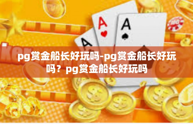 pg赏金船长好玩吗-pg赏金船长好玩吗？pg赏金船长好玩吗