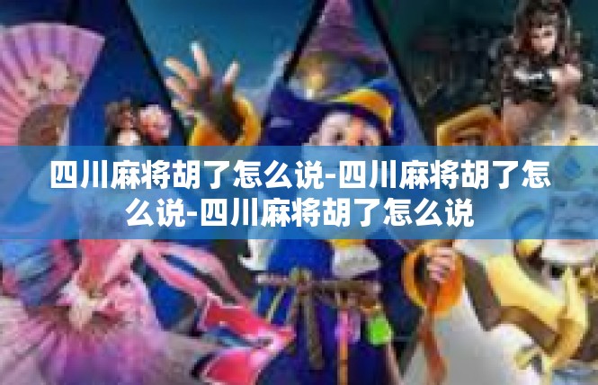 四川麻将胡了怎么说-四川麻将胡了怎么说-四川麻将胡了怎么说