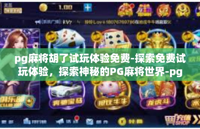 pg麻将胡了试玩体验免费-探索免费试玩体验，探索神秘的PG麻将世界-pg麻将胡了试玩体验免费