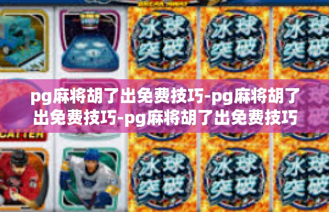 pg麻将胡了出免费技巧-pg麻将胡了出免费技巧-pg麻将胡了出免费技巧
