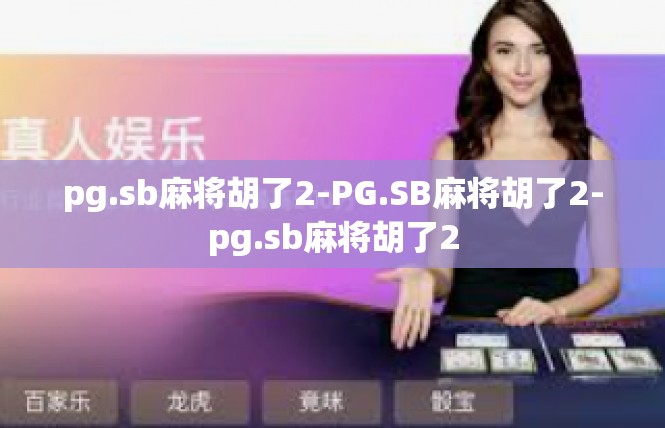 pg.sb麻将胡了2-PG.SB麻将胡了2-pg.sb麻将胡了2