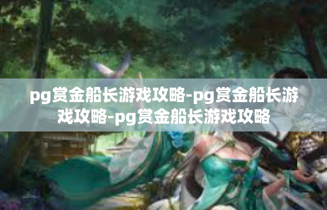 pg赏金船长游戏攻略-pg赏金船长游戏攻略-pg赏金船长游戏攻略