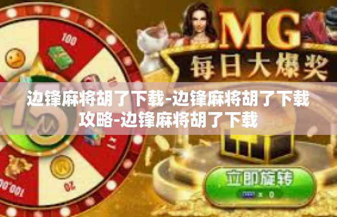 边锋麻将胡了下载-边锋麻将胡了下载攻略-边锋麻将胡了下载