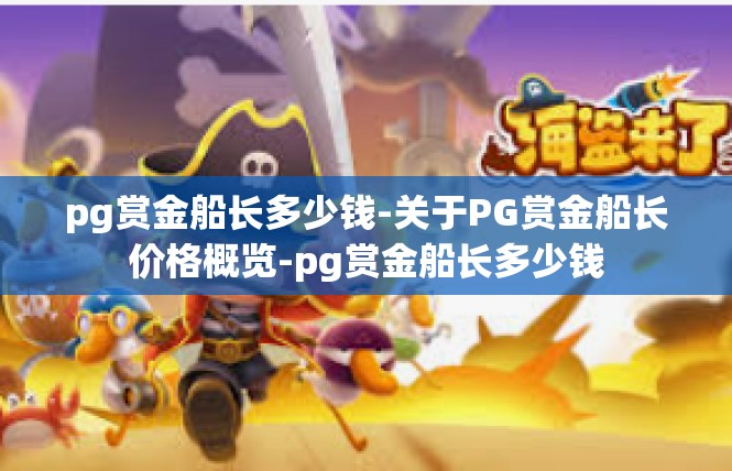 pg赏金船长多少钱-关于PG赏金船长价格概览-pg赏金船长多少钱