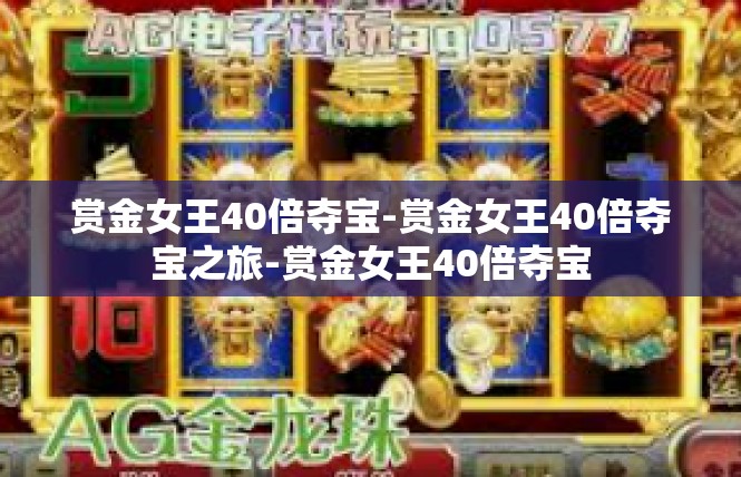 赏金女王40倍夺宝-赏金女王40倍夺宝之旅-赏金女王40倍夺宝