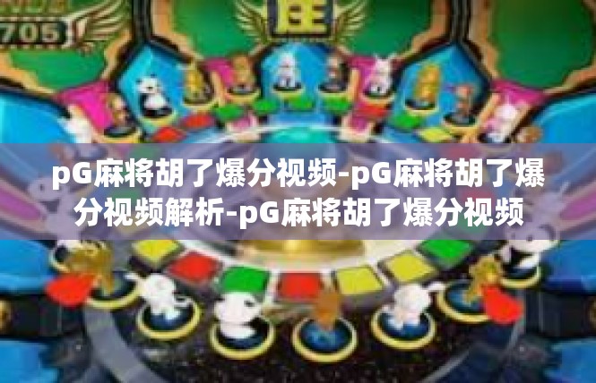 pG麻将胡了爆分视频-pG麻将胡了爆分视频解析-pG麻将胡了爆分视频