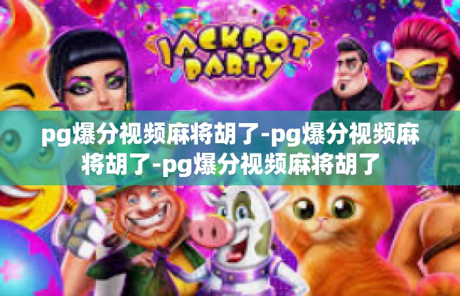 pg爆分视频麻将胡了-pg爆分视频麻将胡了-pg爆分视频麻将胡了