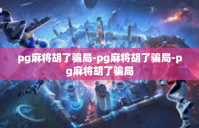 pg麻将胡了骗局-pg麻将胡了骗局-pg麻将胡了骗局