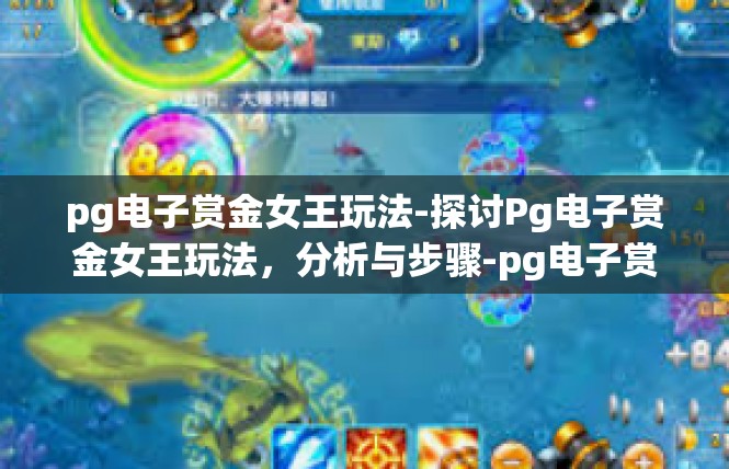 pg电子赏金女王玩法-探讨Pg电子赏金女王玩法，分析与步骤-pg电子赏金女王玩法