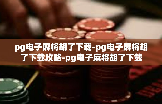 pg电子麻将胡了下载-pg电子麻将胡了下载攻略-pg电子麻将胡了下载