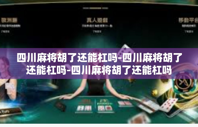 四川麻将胡了还能杠吗-四川麻将胡了还能杠吗-四川麻将胡了还能杠吗