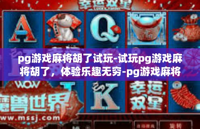 pg游戏麻将胡了试玩-试玩pg游戏麻将胡了，体验乐趣无穷-pg游戏麻将胡了试玩