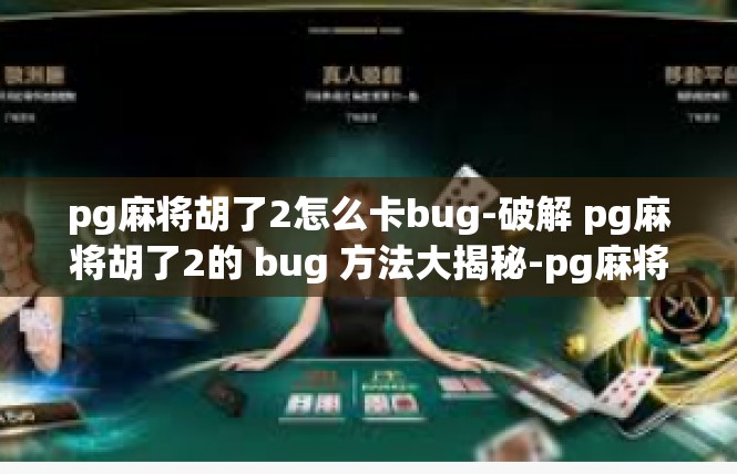 pg麻将胡了2怎么卡bug-破解 pg麻将胡了2的 bug 方法大揭秘-pg麻将胡了2怎么卡bug