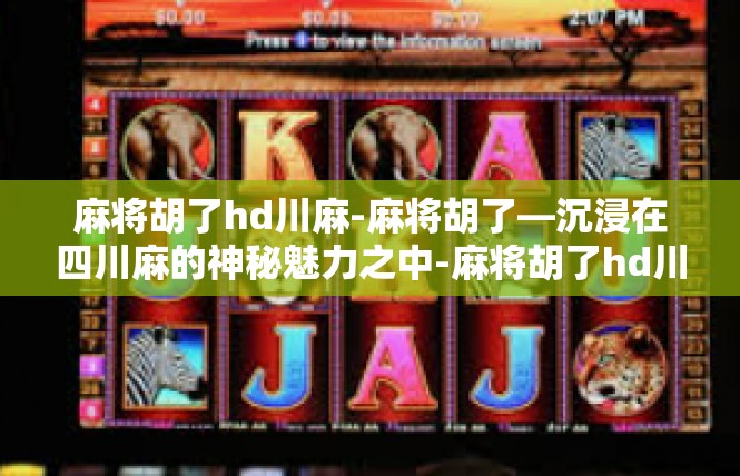 麻将胡了hd川麻-麻将胡了—沉浸在四川麻的神秘魅力之中-麻将胡了hd川麻