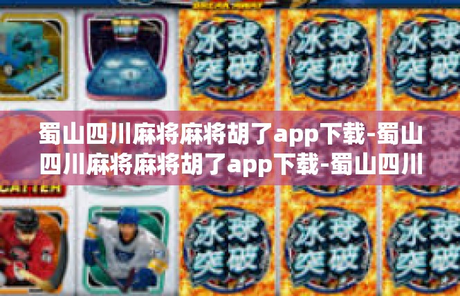蜀山四川麻将麻将胡了app下载-蜀山四川麻将麻将胡了app下载-蜀山四川麻将麻将胡了app下载