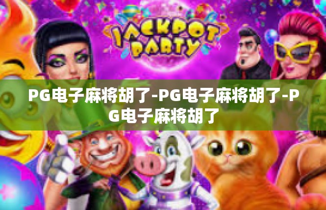 PG电子麻将胡了-PG电子麻将胡了-PG电子麻将胡了