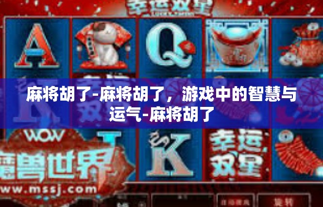 麻将胡了-麻将胡了，游戏中的智慧与运气-麻将胡了