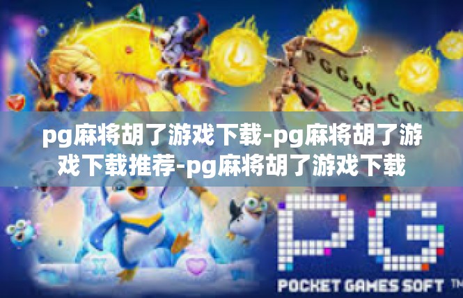 pg麻将胡了游戏下载-pg麻将胡了游戏下载推荐-pg麻将胡了游戏下载