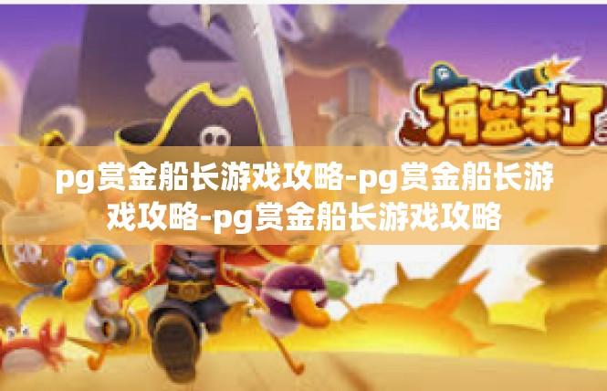 pg赏金船长游戏攻略-pg赏金船长游戏攻略-pg赏金船长游戏攻略
