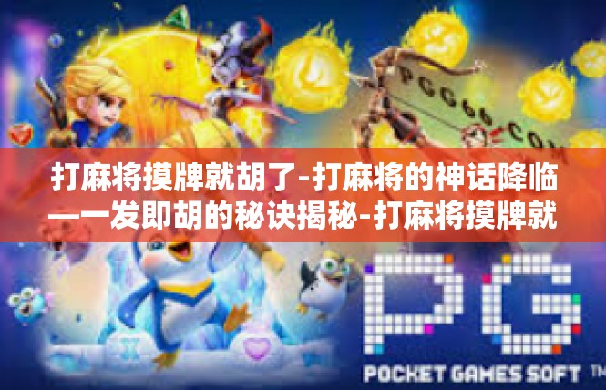 打麻将摸牌就胡了-打麻将的神话降临—一发即胡的秘诀揭秘-打麻将摸牌就胡了