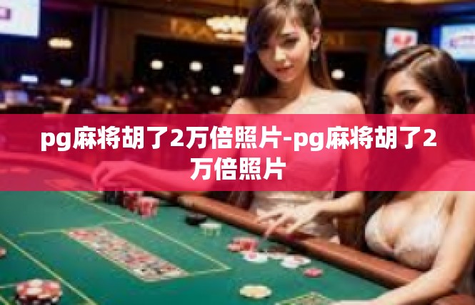 pg麻将胡了2万倍照片-pg麻将胡了2万倍照片
