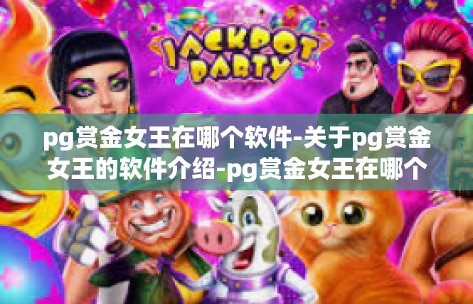 pg赏金女王在哪个软件-关于pg赏金女王的软件介绍-pg赏金女王在哪个软件