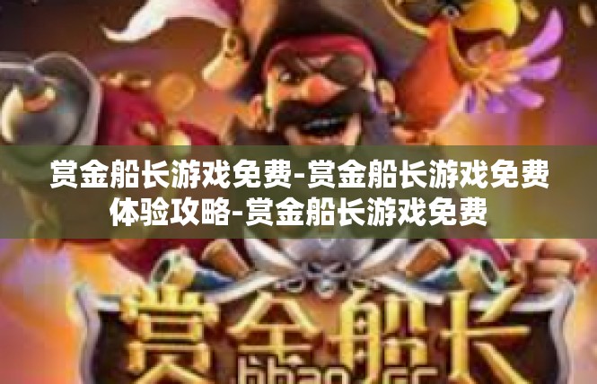 赏金船长游戏免费-赏金船长游戏免费体验攻略-赏金船长游戏免费