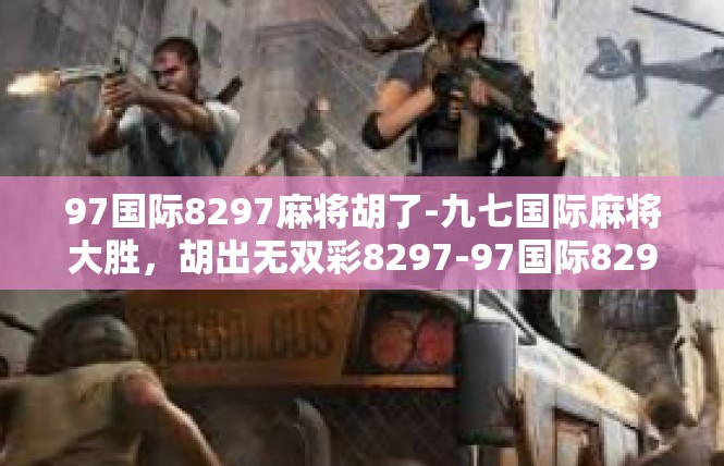 97国际8297麻将胡了-九七国际麻将大胜，胡出无双彩8297-97国际8297麻将胡了