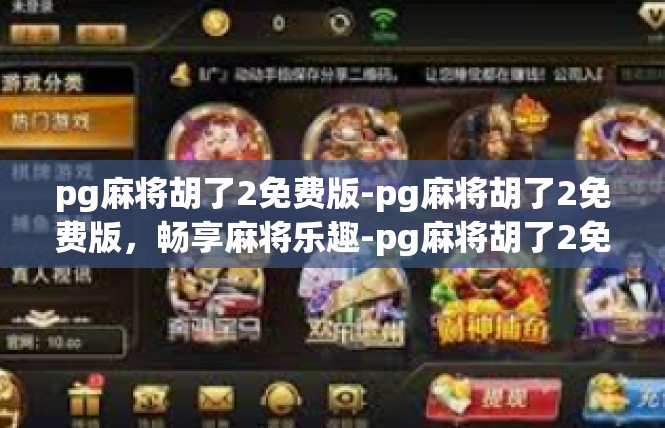 pg麻将胡了2免费版-pg麻将胡了2免费版，畅享麻将乐趣-pg麻将胡了2免费版