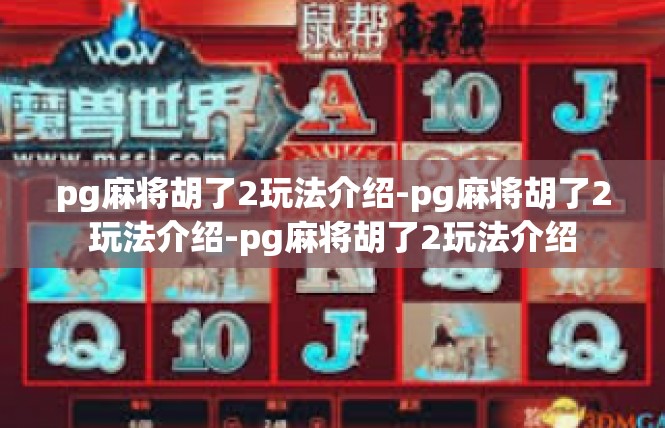 pg麻将胡了2玩法介绍-pg麻将胡了2玩法介绍-pg麻将胡了2玩法介绍