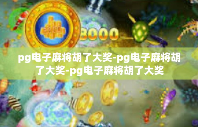 pg电子麻将胡了大奖-pg电子麻将胡了大奖-pg电子麻将胡了大奖