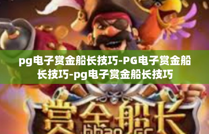 pg电子赏金船长技巧-PG电子赏金船长技巧-pg电子赏金船长技巧