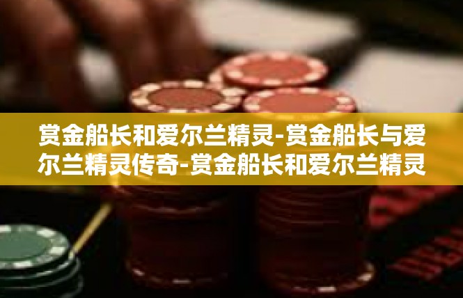 赏金船长和爱尔兰精灵-赏金船长与爱尔兰精灵传奇-赏金船长和爱尔兰精灵