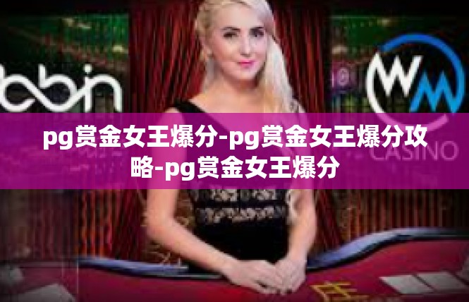 pg赏金女王爆分-pg赏金女王爆分攻略-pg赏金女王爆分