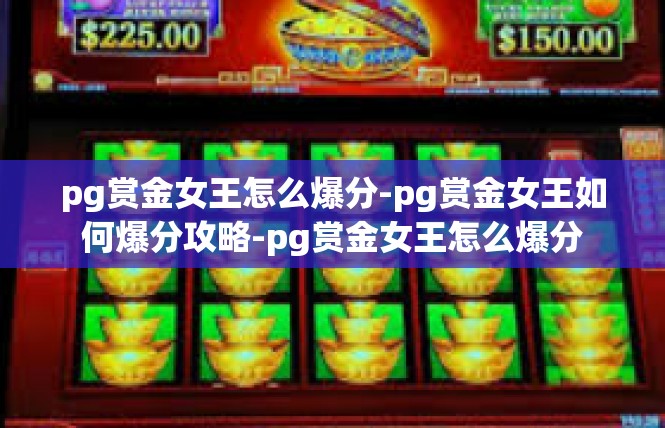pg赏金女王怎么爆分-pg赏金女王如何爆分攻略-pg赏金女王怎么爆分