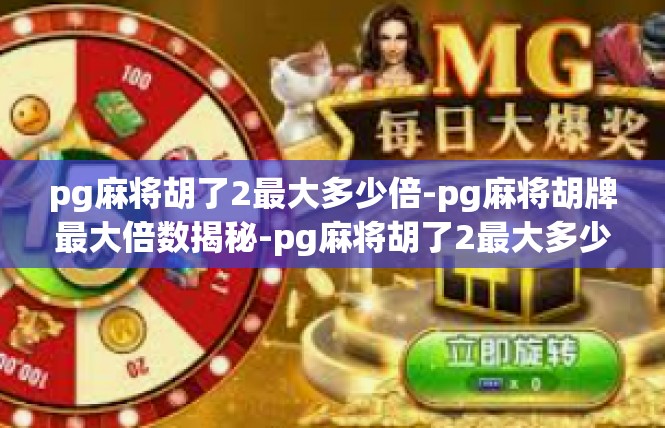 pg麻将胡了2最大多少倍-pg麻将胡牌最大倍数揭秘-pg麻将胡了2最大多少倍