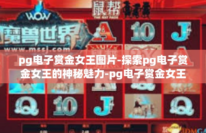 pg电子赏金女王图片-探索pg电子赏金女王的神秘魅力-pg电子赏金女王图片