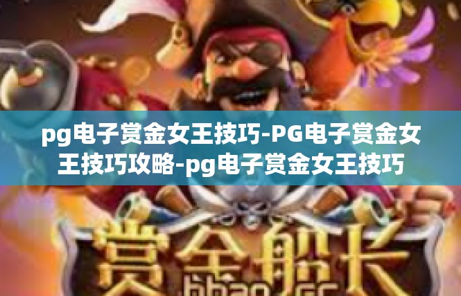 pg电子赏金女王技巧-PG电子赏金女王技巧攻略-pg电子赏金女王技巧