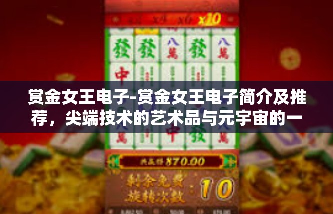 赏金女王电子-赏金女王电子简介及推荐，尖端技术的艺术品与元宇宙的一部分-赏金女王电子